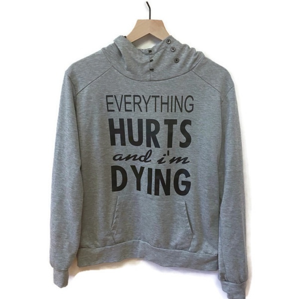 “Everything Hurts and Im Dying”  Sweatshirt